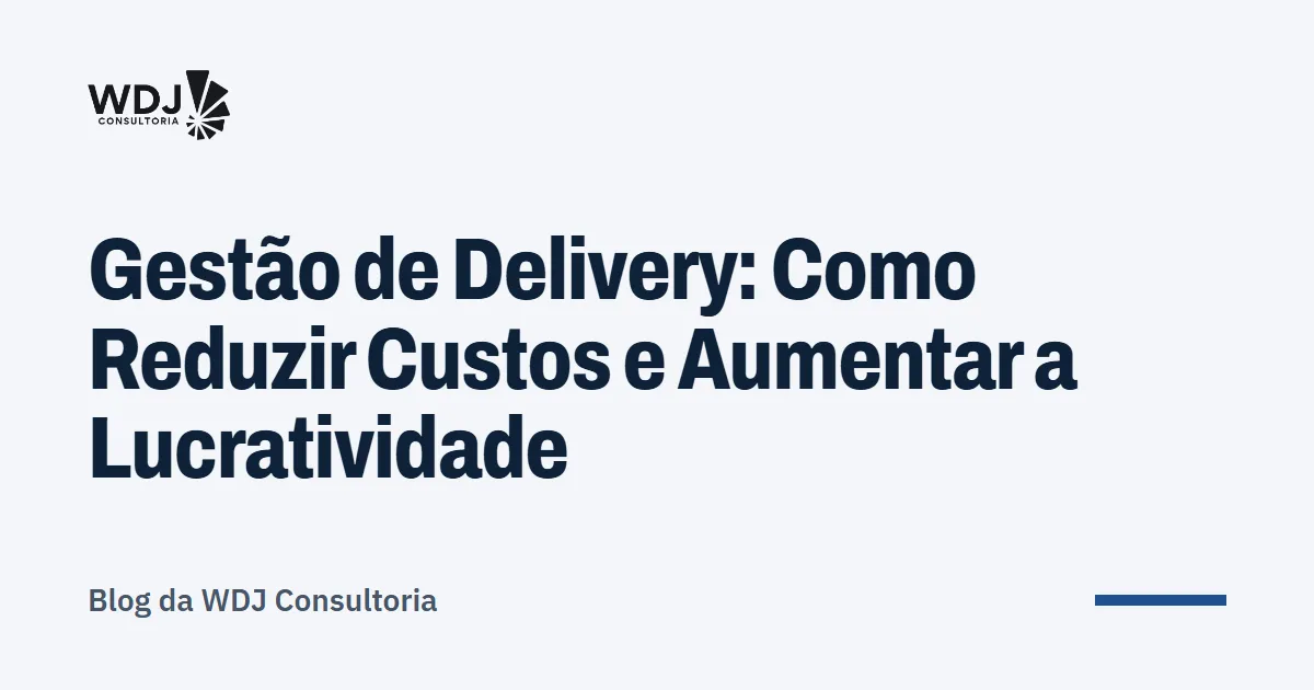 Capa do artigo: Gestão de Delivery: Como Reduzir Custos e Aumentar a Lucratividade