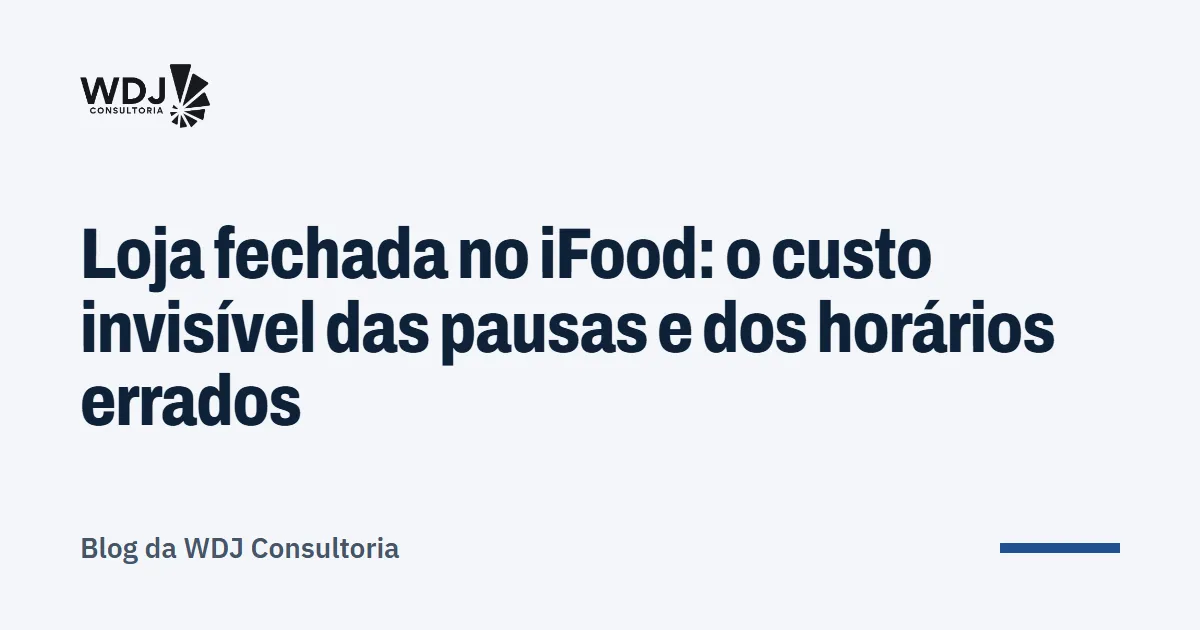 Capa do artigo: Loja fechada no iFood: o custo invisível das pausas e dos horários errados