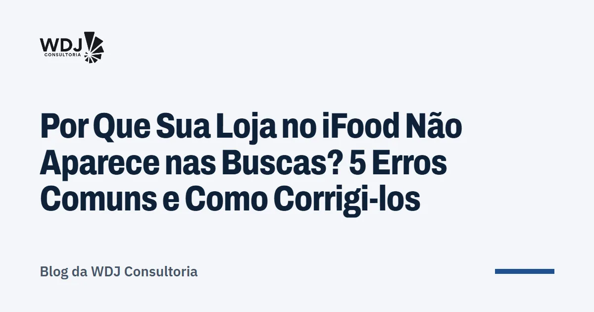 Capa do artigo: Por Que Sua Loja no iFood Não Aparece nas Buscas? 5 Erros Comuns e Como Corrigi-los