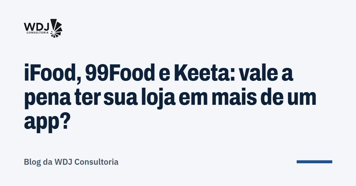 Capa do artigo: iFood, 99Food e Keeta: vale a pena ter sua loja em mais de um app?